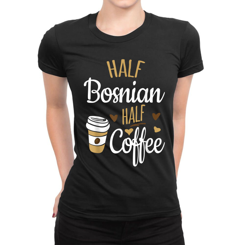 Half Coffee Half Bosnian Gift, Bosnia Ladies Fitted T-Shirt by MireyaJohnston | Artistshot