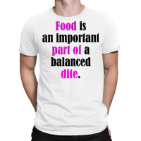 Food Is An Important Part Of A Balanced Dite. T Shirt T-shirt | Artistshot