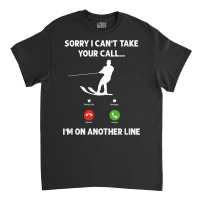 I'm On Another Line, Funny Water Skiing T Shirt Classic T-shirt | Artistshot