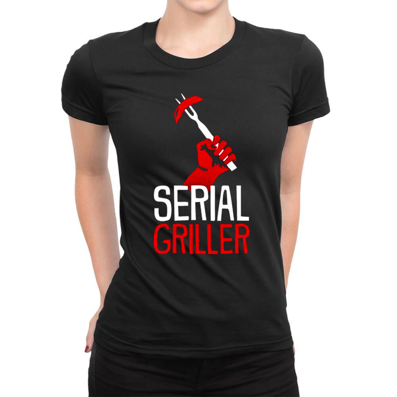 Serial Griller, Serial Grillers, The Serial Griller, Serial Griller Ar Ladies Fitted T-Shirt by SHYUTRTOER | Artistshot