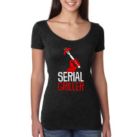 Serial Griller, Serial Grillers, The Serial Griller, Serial Griller Ar Women's Triblend Scoop T-shirt | Artistshot