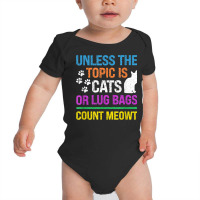 Unless The Topic Is Cats, Or Lug Bags, Count Meowt, Retro T Shirt Baby Bodysuit | Artistshot