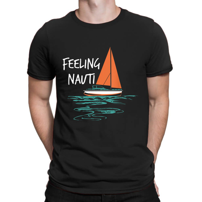 Sailing Sail Boating Sailboat Sailor Feeling Nauti T-shirt | Artistshot