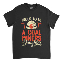 Proud To Be The Daughter Of A Coal Miner Classic T-shirt | Artistshot