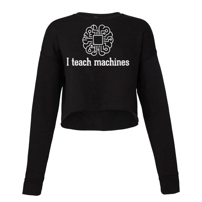 I Teach Machines Ai Machine Learning Artificial Intelligence Cropped Sweater by NorikoKanemura | Artistshot