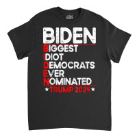 Anti Biden Biggest Idiot Democrats Ever Nominated Trump 2024 T Shirt Classic T-shirt | Artistshot