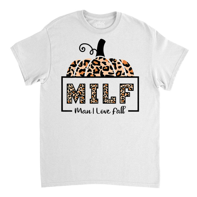 Milf Man I Love Fall Funny Woman Autumn Seasons Lover T Shirt Classic T-shirt by cm-arts | Artistshot