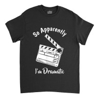 So Apparently I'm Dramatic Funny Actor Actress Acting Gift Classic T-shirt | Artistshot