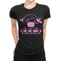 Soap Making Is Just Like Cooking But Don't Lick The Spoon Ladies Fitted T-shirt | Artistshot