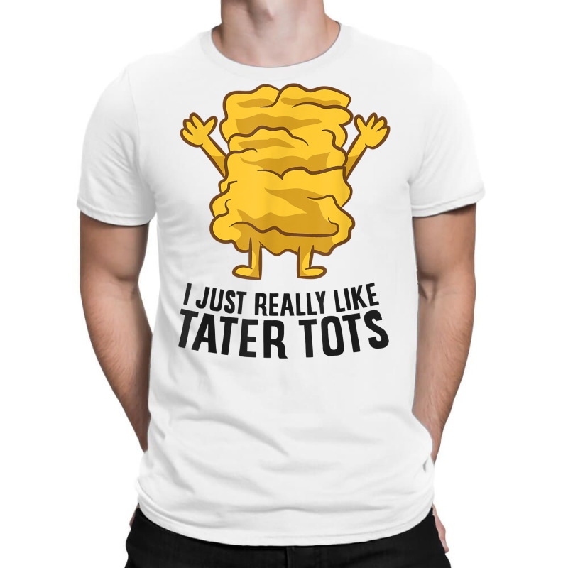 I Just Really Like Tater Tots Love Tater Tots T Shirt T-shirt | Artistshot