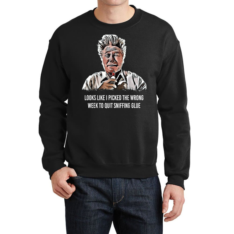 Looks Like I Picked The Wrong Week To Quit Sniffing Glue T Shirt Crewneck Sweatshirt | Artistshot