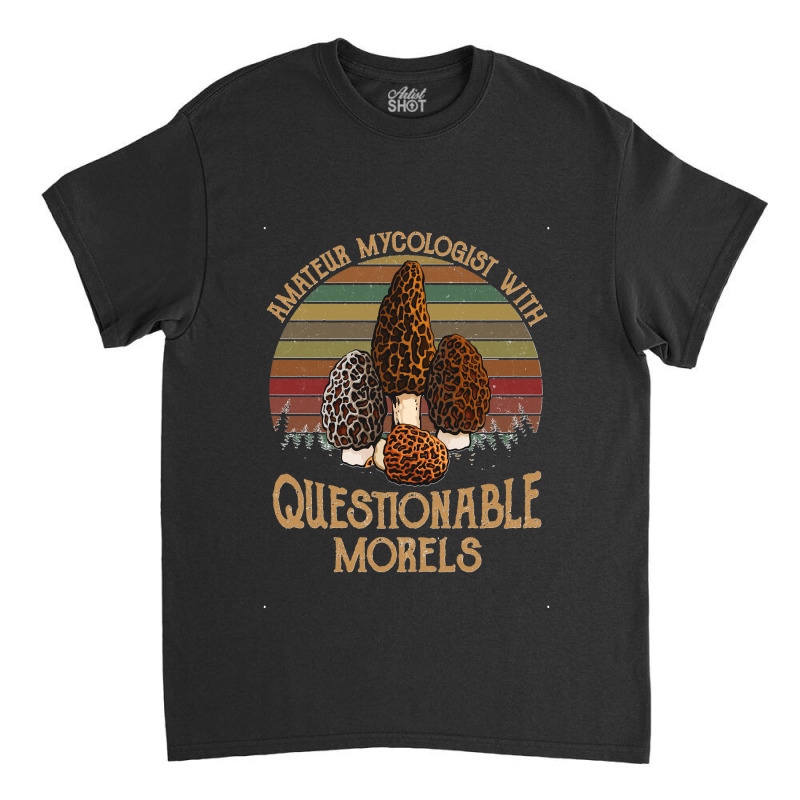 Amateur Mycologist With Questionable Morels Classic Classic T-shirt by lyheranea | Artistshot