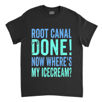 Root Canal Done Now Where's My Icecream Funny Dentist Dental Classic T-shirt | Artistshot