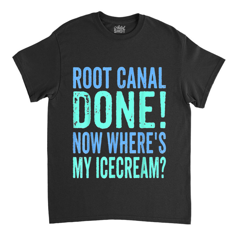 Root Canal Done Now Where's My Icecream Funny Dentist Dental Classic T-shirt by cm-arts | Artistshot