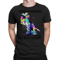 Dispatcherasaurus Like A Normal 911 Dispatcher Life Dinosaur T-shirt | Artistshot