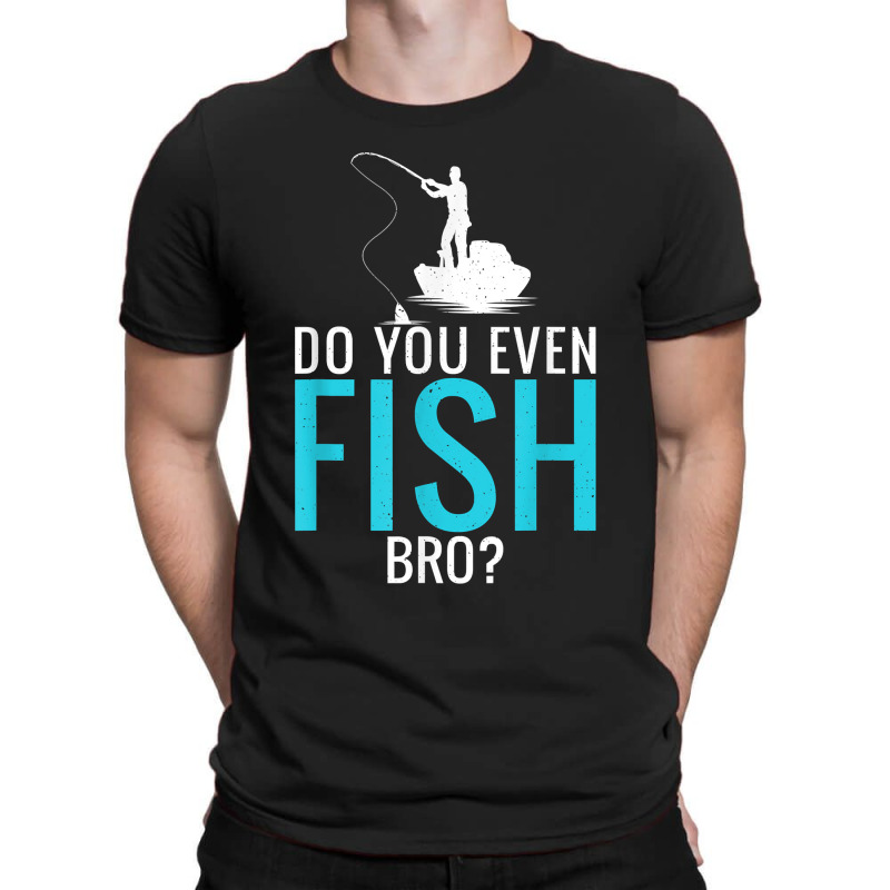 Do You Even Fish Bro Fisherman Angler Funny Fishing Lovers T-shirt | Artistshot