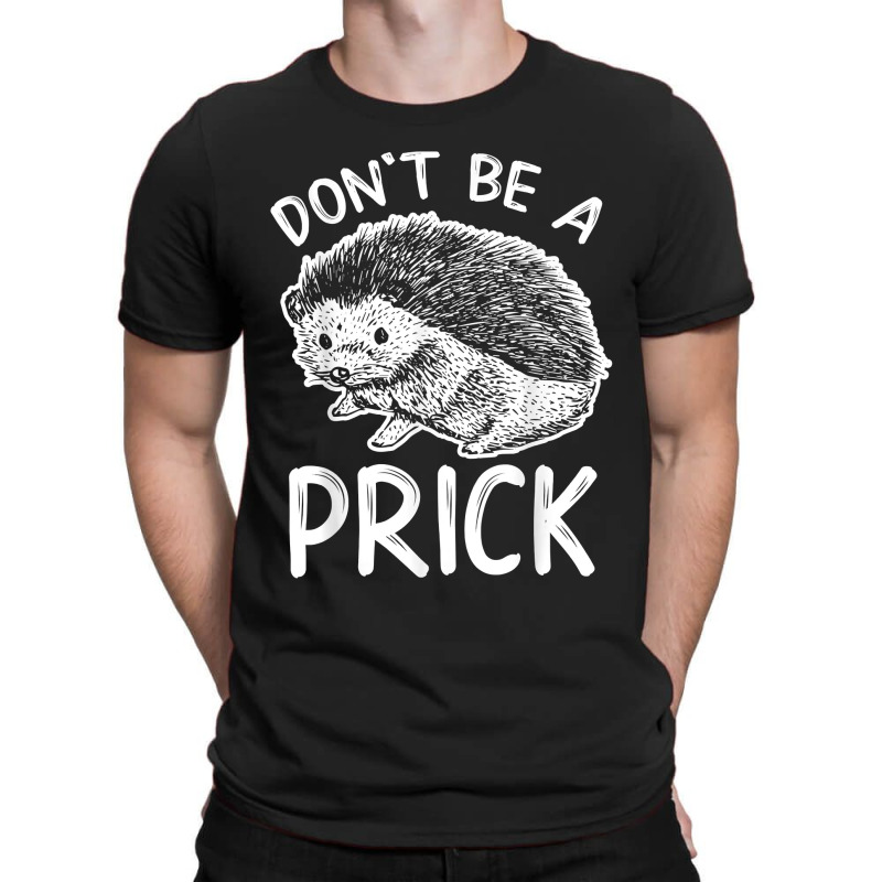 Don_t Be A Prick T Shirt, Funny Hedgehog Shirt T-shirt | Artistshot