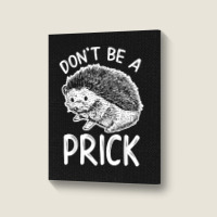 Don_t Be A Prick T Shirt, Funny Hedgehog Shirt Portrait Canvas Print | Artistshot