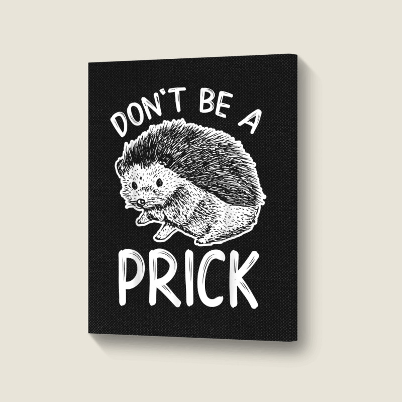 Don_t Be A Prick T Shirt, Funny Hedgehog Shirt Portrait Canvas Print | Artistshot