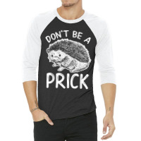 Don_t Be A Prick T Shirt, Funny Hedgehog Shirt 3/4 Sleeve Shirt | Artistshot