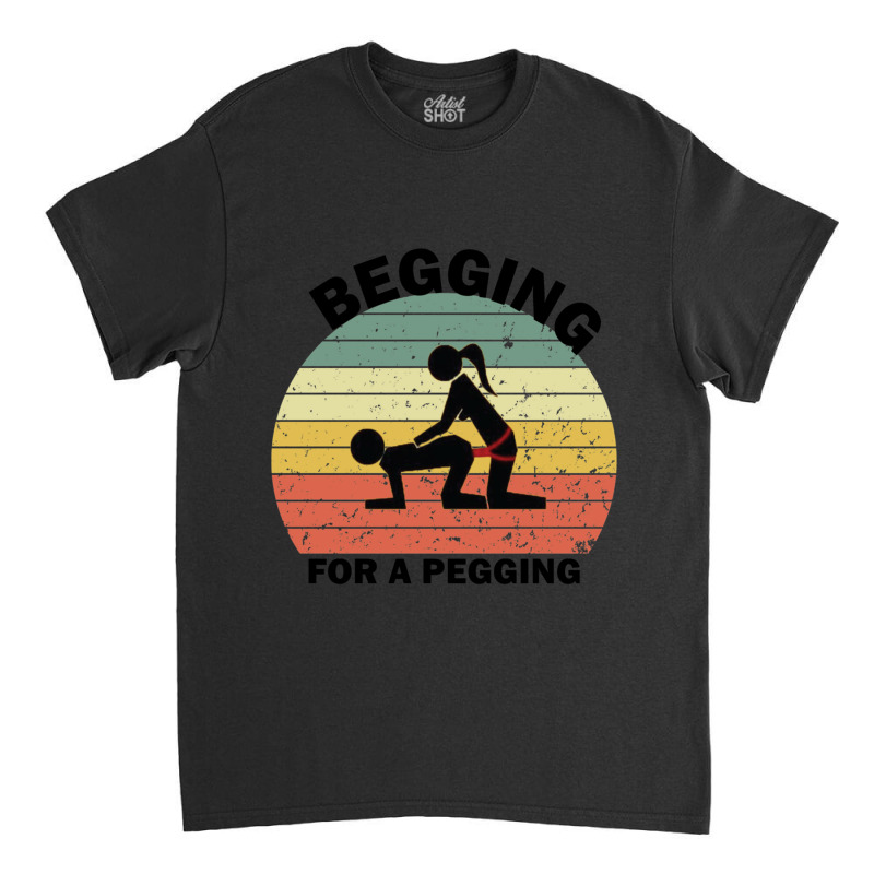 Begging For A Pegging Dominatrix Mistress Bdsm Pegged Classic T-shirt by cm-arts | Artistshot