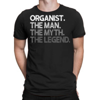 Organist The Man Myth Legend Gift T Shirt T-shirt | Artistshot