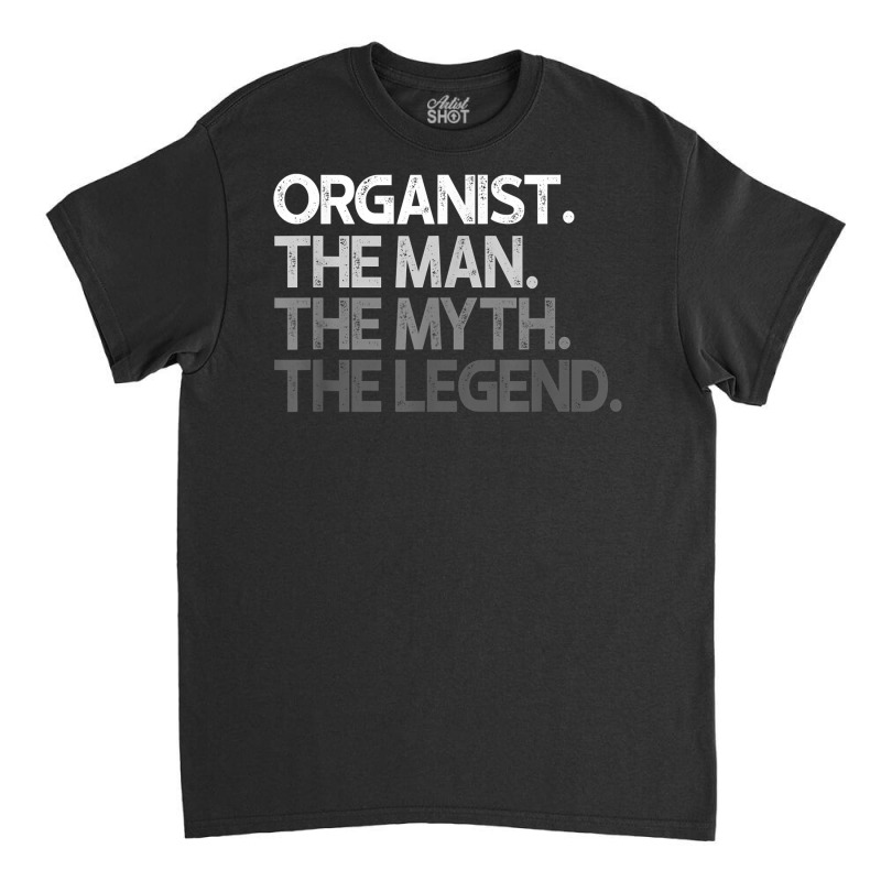 Organist The Man Myth Legend Gift T Shirt Classic T-shirt by cm-arts | Artistshot