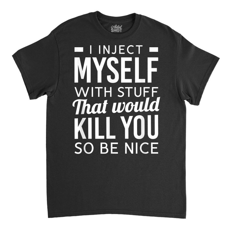 I Inject Myself With Stuff Funny Type 1 Diabetes Awareness T Shirt Classic T-shirt | Artistshot