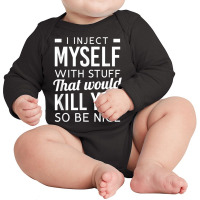 I Inject Myself With Stuff Funny Type 1 Diabetes Awareness T Shirt Long Sleeve Baby Bodysuit | Artistshot