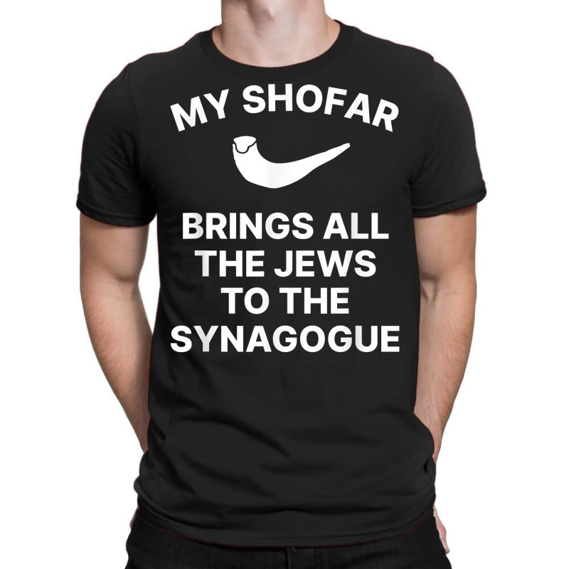 My Shofar Brings All The Jews To The Synagogue Rosh Hashanah T Shirt T-shirt | Artistshot