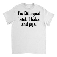 I'm Bilingual Bitch I Haha And Jaja T Shirt Classic T-shirt | Artistshot