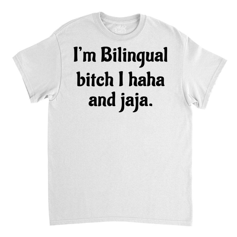 I'm Bilingual Bitch I Haha And Jaja T Shirt Classic T-shirt by cm-arts | Artistshot