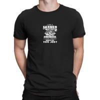 I'm A Farmer And I'm A Crazy Do You Think Would Do This Job T-shirt | Artistshot