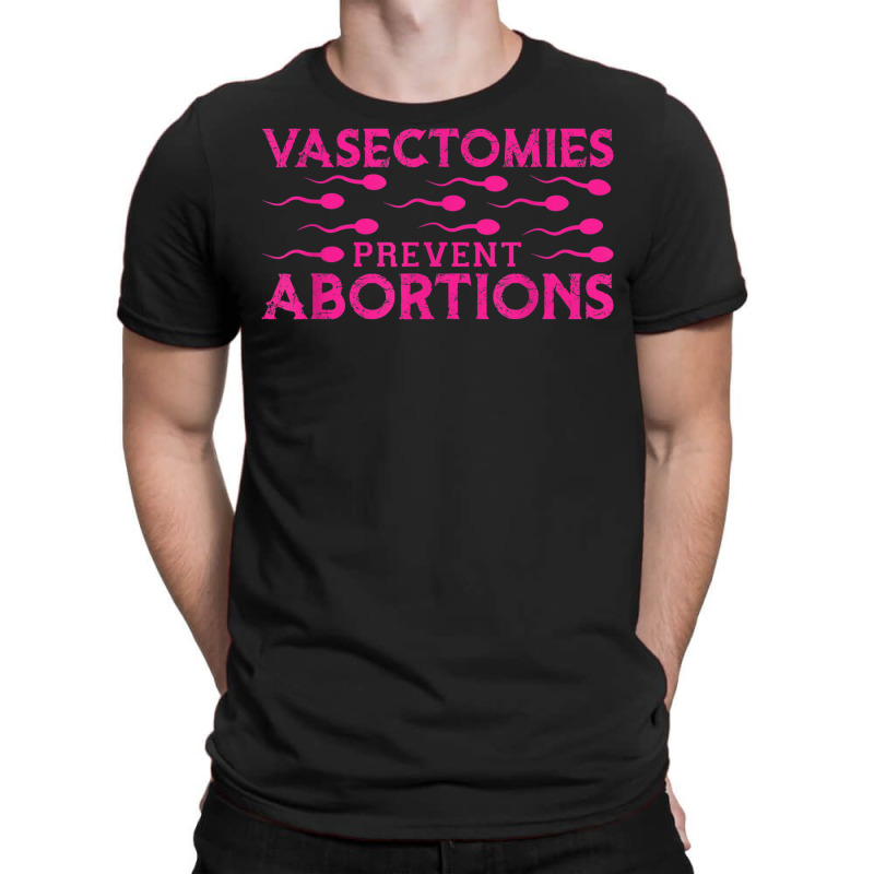 Vasectomies Prevent Abortions T-Shirt by Sapphire | Artistshot