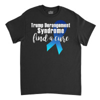 Trump Derangement Syndrome Find A Cure Funny Supporter Gift T Shirt Classic T-shirt | Artistshot