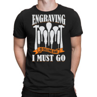 Engraving Is Calling And I Must Go Engraver Gift T-shirt | Artistshot