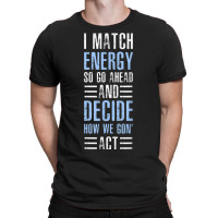 Match Energy Match Your Energy I Match Energy So Go Ahead T-shirt | Artistshot