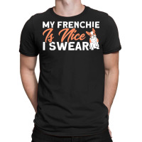 My Frenchie Is Nice I Swear French Bulldog Dog Lover T-shirt | Artistshot