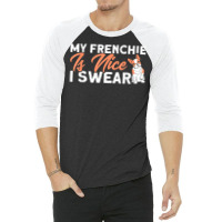 My Frenchie Is Nice I Swear French Bulldog Dog Lover 3/4 Sleeve Shirt | Artistshot