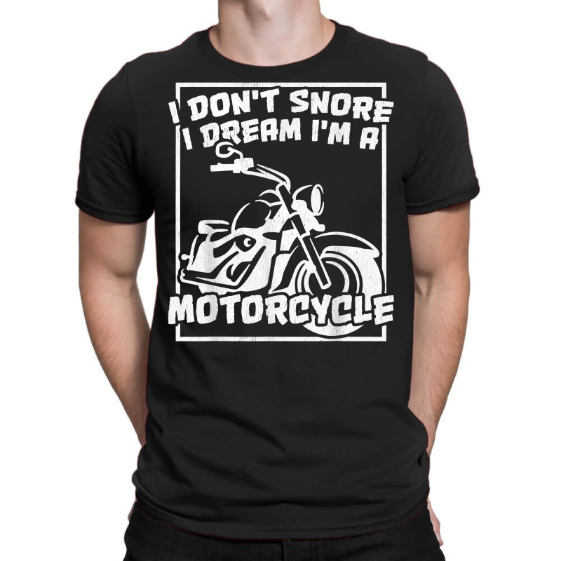 I Don't Snore I Dream I'm A Motorcycle Bagger T Shirt T-shirt | Artistshot