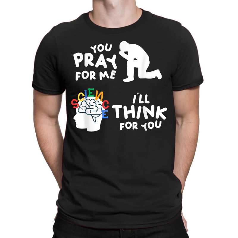 Pray For Me Think For You Science Atheist Atheism Agnostic T-shirt | Artistshot