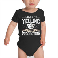 Im Not Yelling I Am Projecting Musicals Acting Theater Baby Bodysuit | Artistshot