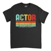 Actor Limited Edition - Acting Lover Theatre Drama Classic T-shirt | Artistshot