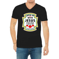 Catch Up With Jesus Shirt Ketchup V-neck Tee | Artistshot