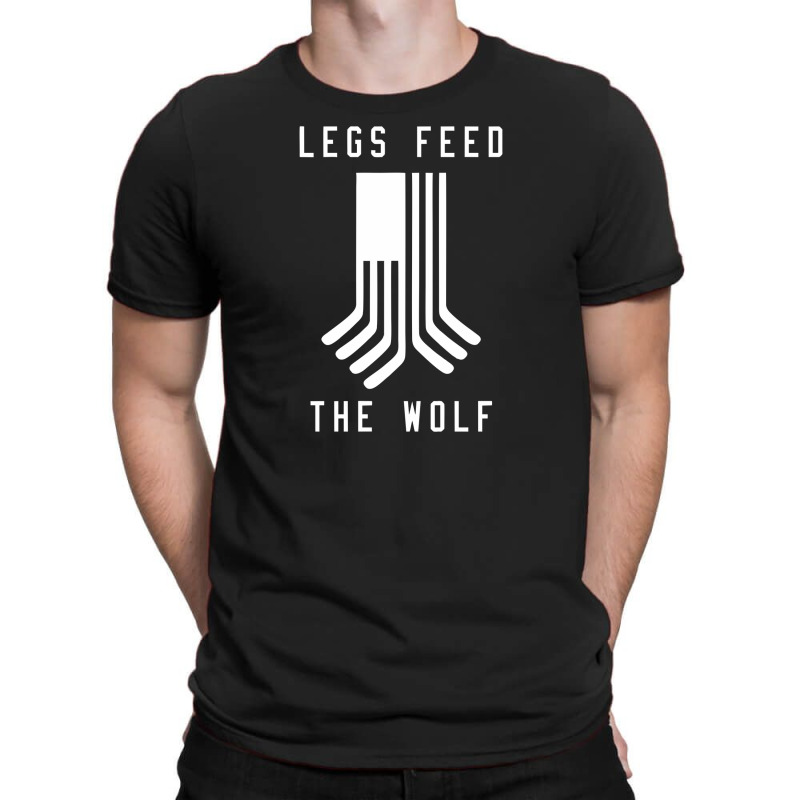 Legs Feed The Wolf T-shirt | Artistshot