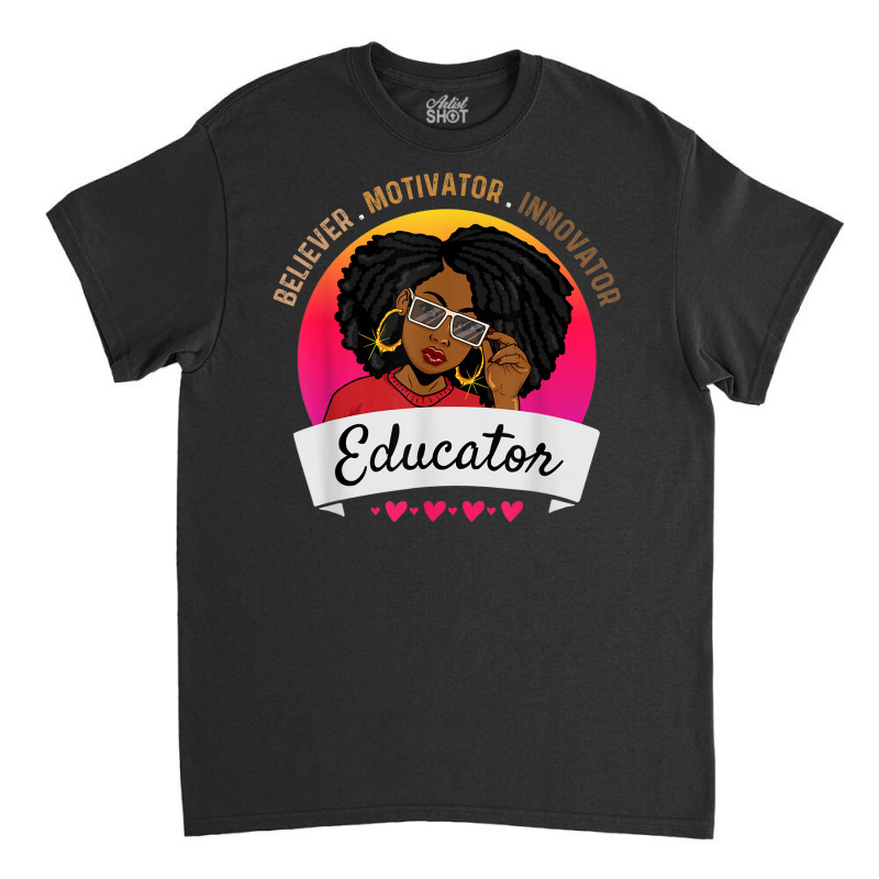 Believer Motivator Innovator Educator Melanin Black Teacher Classic T-shirt by Renew | Artistshot