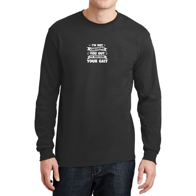 I'm Not Checking You Out I'm Analyzing Your Gait Therapist Long Sleeve Shirts by Prismatic | Artistshot