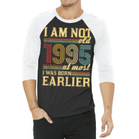 I Am Not Old I Was Born 1995 3/4 Sleeve Shirt | Artistshot