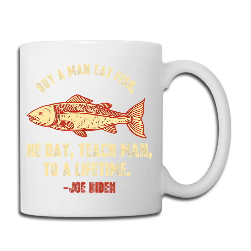 Buy A Man Eat Fish The Day Teach Man To Life Time Joe Biden  Copy Coffee Mug | Artistshot