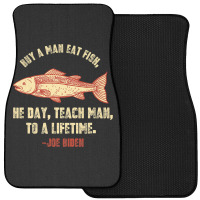 Buy A Man Eat Fish The Day Teach Man To Life Time Joe Biden  Copy Front Car Mat | Artistshot